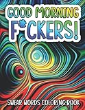 Good Morning F*ckers! Coloring Book: Laugh Like Crazy With 25 Coolest Illustrations Of Cussing Words And Hilarious Quotes To Relax And Unwind