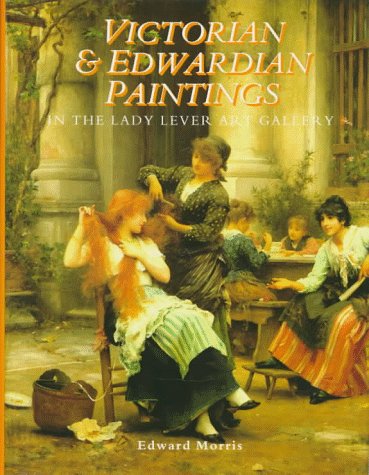 Victorian & Edwardian Paintings in the Lady Lever Art Gallery: British Artists Born After 1810 Excluding the Early Pre-Raphaelites (Victorian & Edwardian Paintings in the National Museums & Galleries on Merseyside, V. 1)