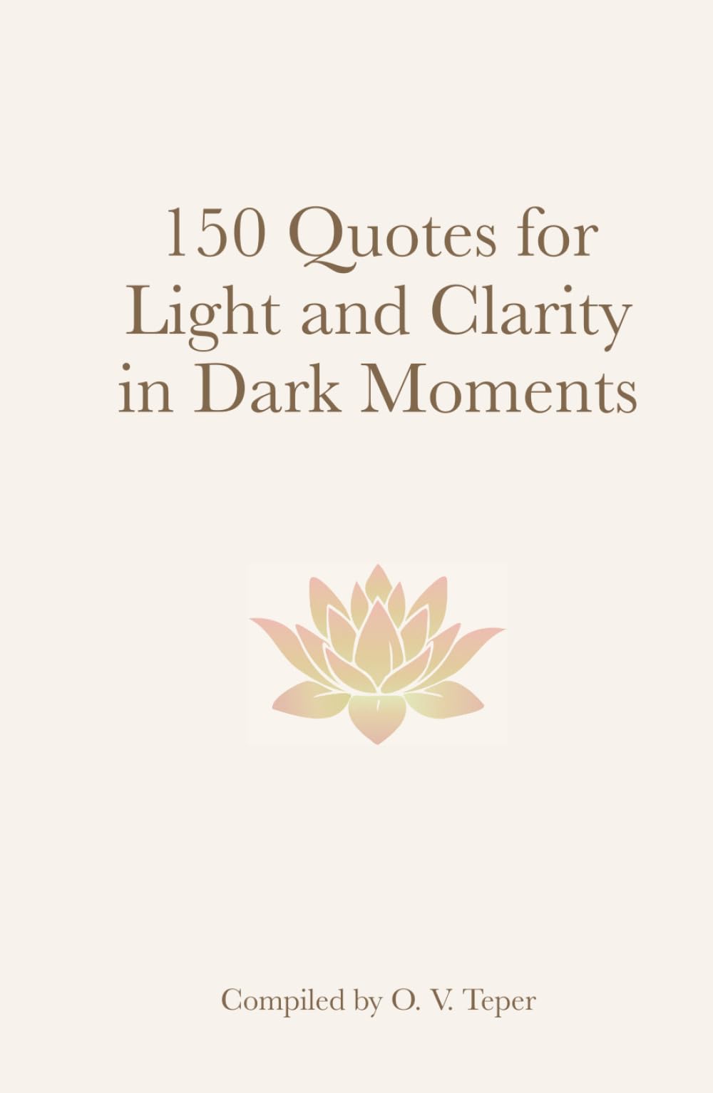 150 Quotes for Light and Clarity in Dark Moments: A Collection of Wisdom to Bring You Back to Yourself