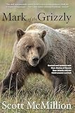 Mark of the Grizzly: Revised and Updated with More Stories of Recent Bear Attacks and the Hard Lessons Learned