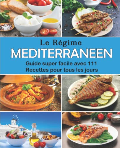 Le Régime Méditerranéen: Guide super facile avec 111 Recettes...