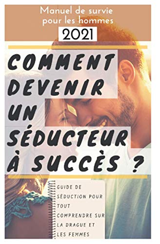 Comment devenir un séducteur à succès ?: Guide de séduction...