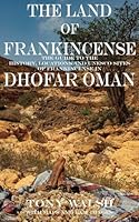 The Land of Frankincense: The Guide to the History, Locations and UNESCO Sites of Frankincense in Dhofar Oman 1999813553 Book Cover