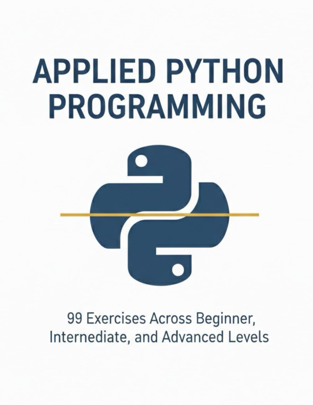 Applied Python Programming: 99 Exercises Across Beginner, Intermediate, and Advanced Levels