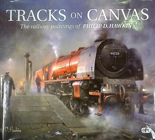 Tracks On Canvas: The Railway Paintings of Philip D Hawkins