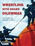 Wrestling with Board Dilemmas: Case Studies for Nonprofit Leaders