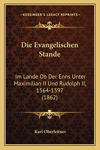 Die Evangelischen Stande: Im Lande Ob Der Enns Unter Maximilian II Und Rudolph II, 1564-1597 (1862) (German Edition)