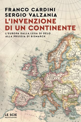 L'invenzione di un continente. L'Europa dalla Lega di Delo alla Prussia di Bismarck