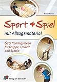  Sport und Spiel mit Alltagsmaterial: 630 Trainingsideen für Gruppe, Freizeit und Schule
