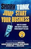 Shark Tank Jump Start Your Business: How to Launch and Grow a Business from Concept to Cash