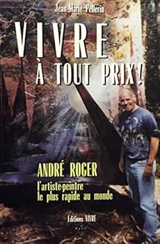 Unknown Binding Vivre à Tout Prix: Andre Roger, L'artiste-peintre Le Plus Rapide Au Monde [French] Book
