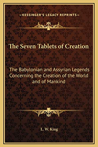The Seven Tablets of Creation: The Babylonian and Assyrian Legends Concerning the Creation of the...