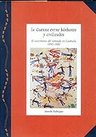 La guerra entre barbaros y civilizados: El exterminio del nomada en Coahuila, 1840-1880 (Expedientes itinerantes) 9687642041 Book Cover