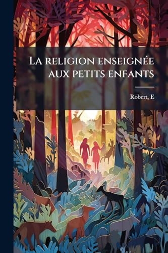 La religion enseignée aux petits enfants (French Edition)