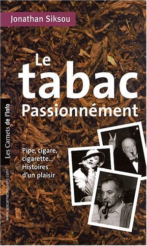 Télécharger Le tabac passionnément : Pipe, cigare, cigarette, histoires d'un plaisir Gratuit