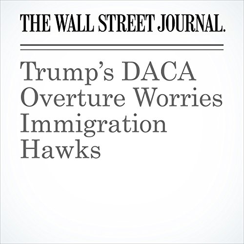 Trumps DACA Overture Worries Immigration Hawks by Laura Meckler | Audiobook Trumps DACA Overture Worries Immigration Hawks by Laura Meckler | Audiobook