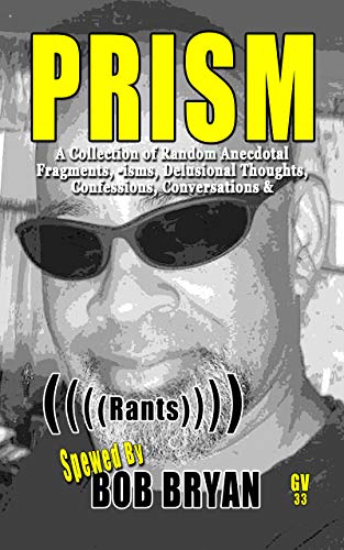 PRISM: A Collection of Random Anecdotal Fragments, -isms, Delusional Thoughts, Confessions, Conversations & (((( Rants )))) ((GV DOCU-SERIES) COGNITIVE ... MISADVENTURES Book 1) (English Edition)