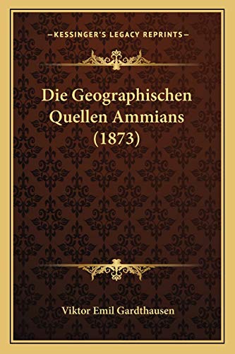 Die Geographischen Quellen Ammians (1873) (German Edition)
