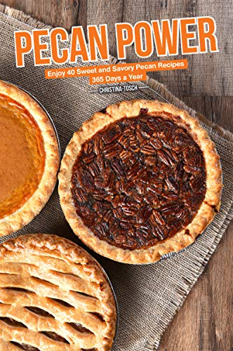 Pecan Power: Enjoy 40 Sweet and Savory Pecan Recipes – 365 Days a Year