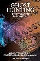 Investigación Paranormal - Ghost Hunting: ¿Como convertirse en investigador de lo paranormal? 1499597592 Book Cover