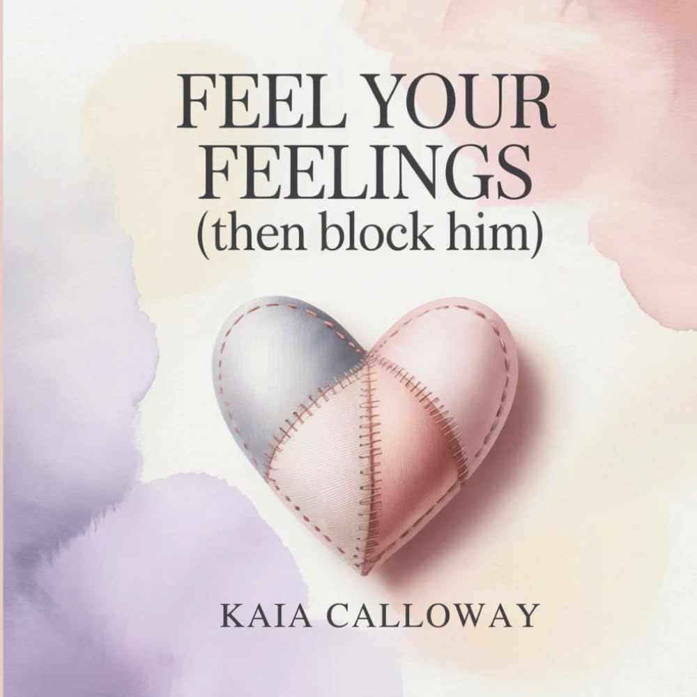 Feel Your Feelings Then Block Him: A Guided Workbook with Small Prompts, Reflection Pages, and Gentle Steps for Healing After Heartbreak, Breakups, or Divorce.