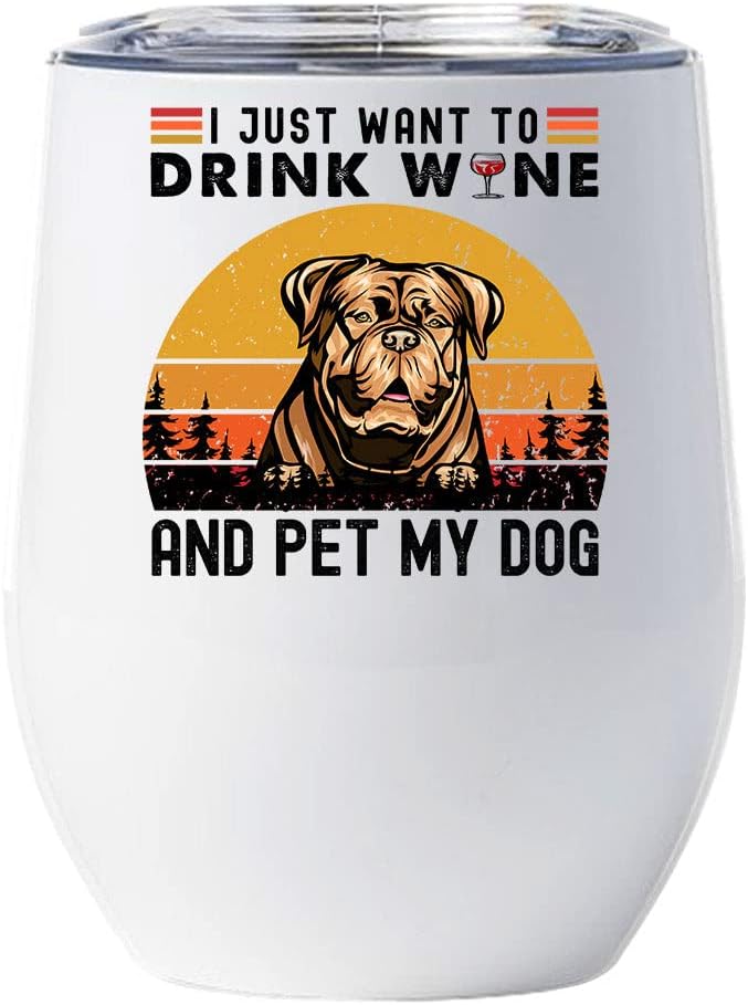 Cute Dogue de Bordeaux Dog Tumbler 12oz - I Just Want To Drink Wine And Pet My Dog Wine Glass With Lid Gift For Dog Lover - French Mastiff Dogs Pet Tumblers Cup Stainless Steel Christmas Gifts