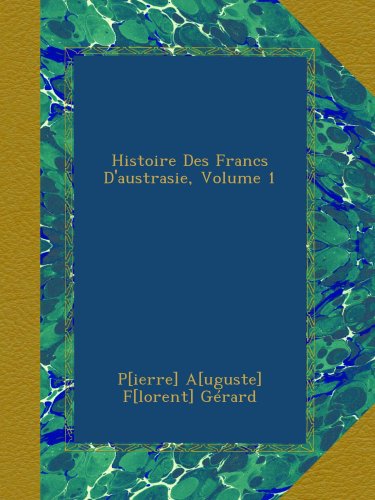 Histoire Des Francs d'austrasie, Volume 1