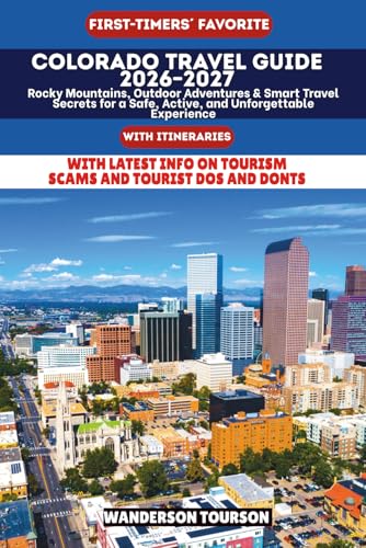 COLORADO TRAVEL GUIDE 2026–2027: Rocky Mountains, Outdoor Adventures & Smart Travel Secrets for a Safe, Active, and Unforgettable Experience (World Careful Explorer Essential Series)