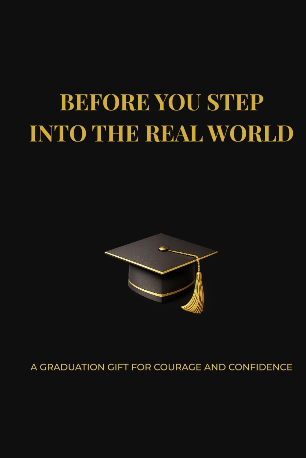BEFORE YOU STEP INTO THE REAL WORLD: A GRADUATION GIFT FOR COURAGE AND CONFIDENCE