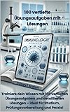 „Immunologie verstehen: 100 vertiefte Übungsaufgaben mit Lösungen“: Trainiere dein Wissen mit 100 vertieften Übungsaufgaben und detaillierten Lösungen – ideal für Studium, Prüfungsvorbereitung