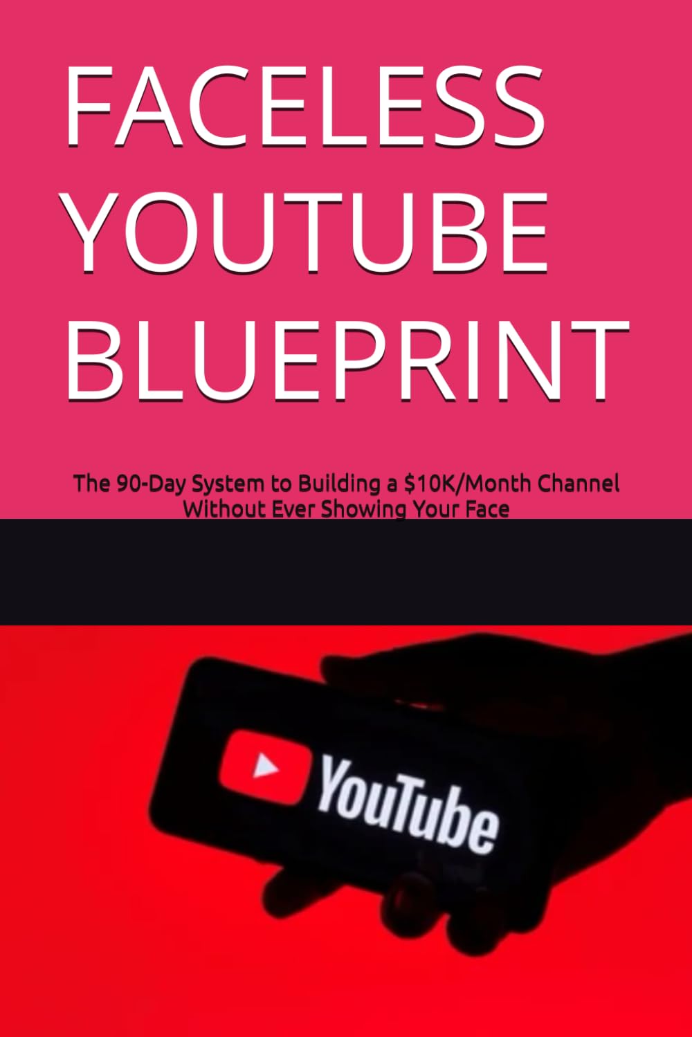 FACELESS YOUTUBE BLUEPRINT: The 90-Day System to Building a $10K/Month Channel Without Ever Showing Your Face