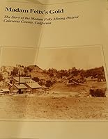 Madam Felix's gold: The story of the Madam Felix Mining District, Calaveras County, California 0965509001 Book Cover