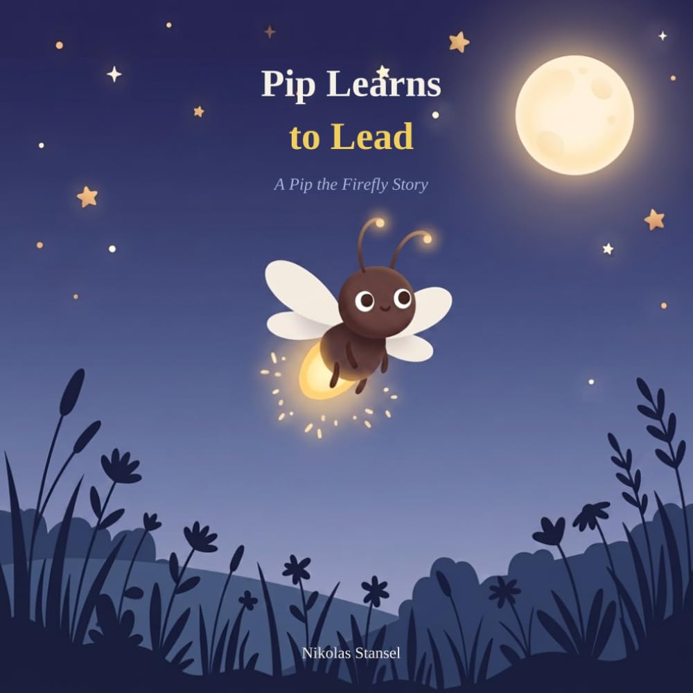 Pip Learns to Lead: A Pip the Firefly Story