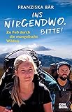 Ins Nirgendwo, bitte!: Zu Fuß durch die mongolische Wildnis - Franziska Consolati 