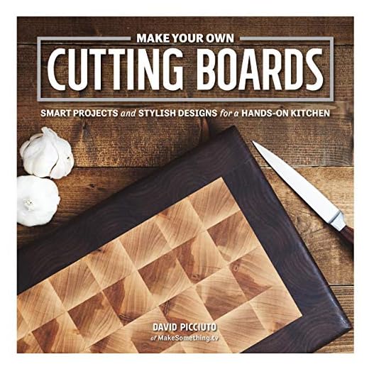Make Your Own Cutting Boards: Smart Projects & Stylish Designs for a Hands-On Kitchen