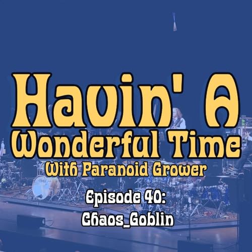 [HAWT] Ep. 40: Chaos Goblin | Havin' A Wonderful Time With Paranoid Grower