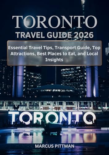 TORONTO TRAVEL GUIDE 2026 (FULL COLOR): Essential Travel Tips, Transport Guide, Top Attractions, Best Places to Eat, and Local Insights (Explorer’s Travel Guides)