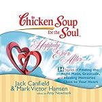 Cover of Chicken Soup for the Soul: Happily Ever After - 34 Stories of Finding the Right Mate, Gratitude, and Holding Memories Close to Your Heart