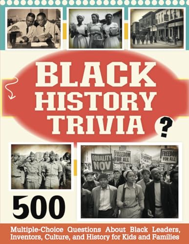 Black History Trivia: 500 Multiple-Choice Questions About Black Leaders, Inventors, Culture, and History for Kids and Families