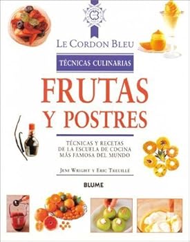 Frutas y postres: Técnicas y recetas de la escuela de cocina más famosa del mundo (Le Cordon Bleu técnicas culinarias)