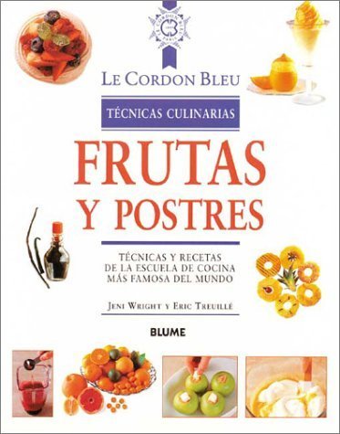 Frutas Y Postres / Fruits and Desserts: Tecnicas Y Recetas De LA Escuela De Cocina Mas Famosa Del Mundo / Techniques and Recipes from the Most Famous Cooking School in the World