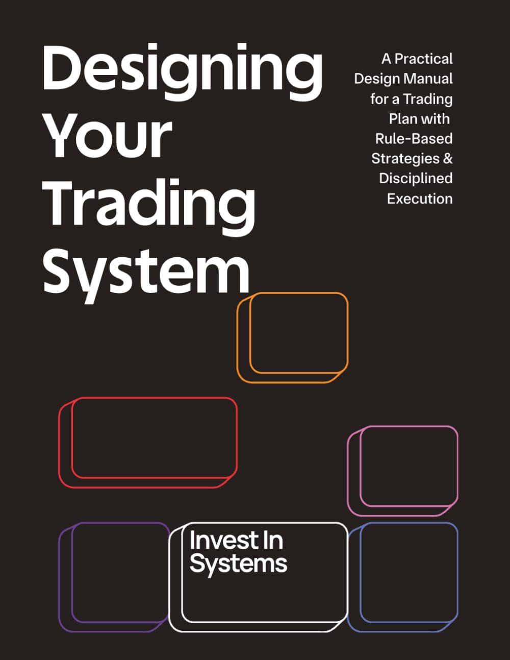 Design Your Trading System: A Practical Design Manual for a Trading Plan with Rule-Based Strategies and Disciplined Execution