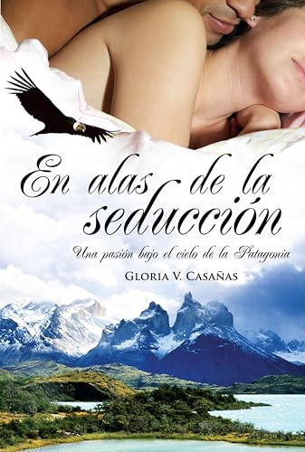 En alas de la seducción: Una pasión bajo el cielo de la Patagonia (Spanish Edition)