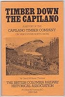 Timber Down the Capilano: The History of the Capilano Timber Company and Railroad Logging on Vancouver's North Shore B0007AT3KG Book Cover