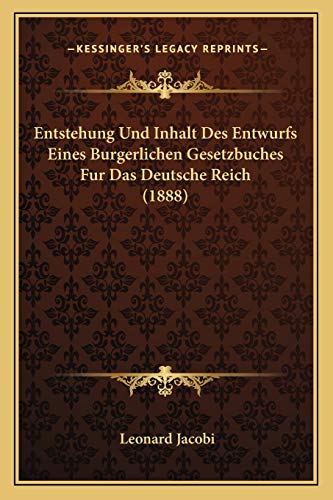 Entstehung Und Inhalt Des Entwurfs Eines Burgerlichen Gesetzbuches Fur Das Deutsche Reich (1888) (German Edition)