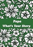 Papa What’s Your Story: A Guided Story Journal for Recording and Sharing Father’s Life Journey and Memories