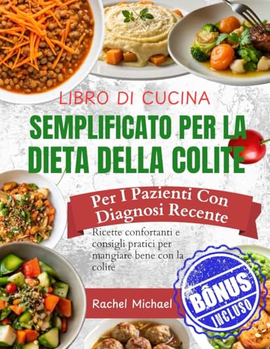 LIBRO DI CUCINA SEMPLIFICATO PER LA DIETA DELLA COLITEPer i pazienti con diagnosi recente: Ricette confortanti e consigli pratici per mangiare bene con la colite