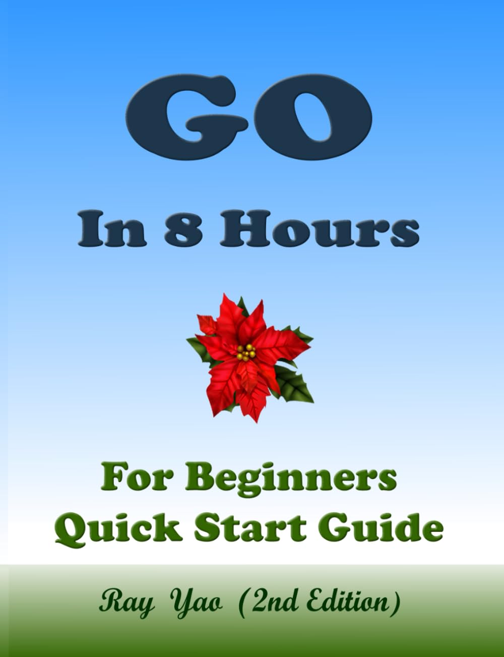 Go: Golang Programming, In 8 Hours, For Beginners, Quick Start Guide Go Language Crash Course Tutorial & Exercises: Go Programming Textbook (ISBN: 7359)