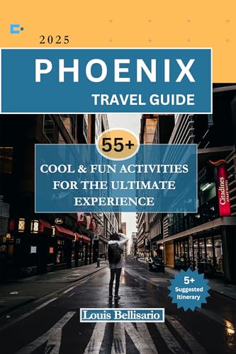PHOENIX TRAVEL GUIDE: 55+ Cool and Fun Activities for the Ultimate Experience (Louis Bellisario Travels and Tours Book 17)