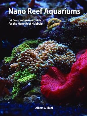 Nano Reef Aquariums - A Comprehensive Guide for the Nano-Reef Hobbyist